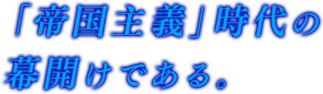 「帝国主義」時代の幕開けである。