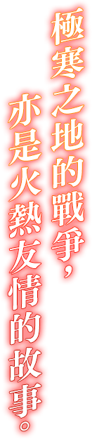 極寒の地での戦いは、熱い友情の物語だった。